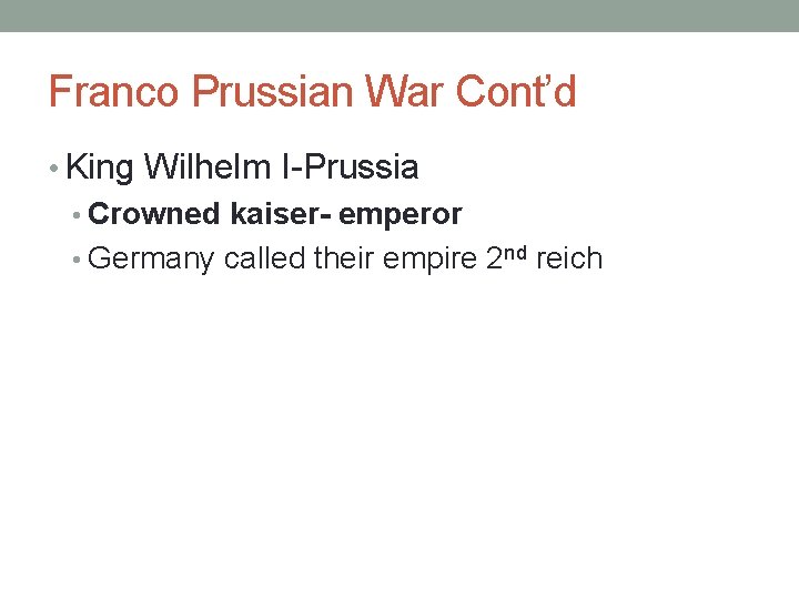 Franco Prussian War Cont’d • King Wilhelm I-Prussia • Crowned kaiser- emperor • Germany