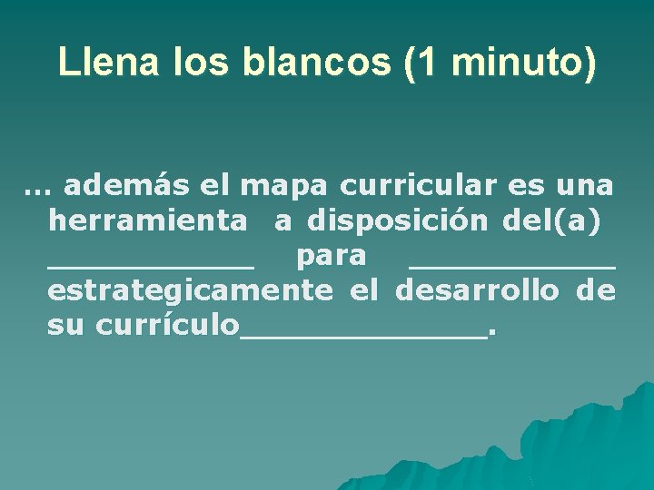 Llena los blancos (1 minuto) … además el mapa curricular es una herramienta a