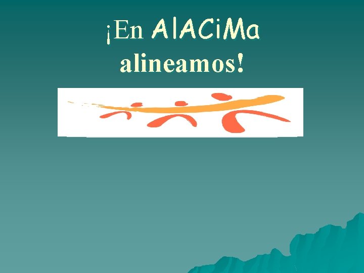 ¡En Al. ACi. Ma alineamos! 