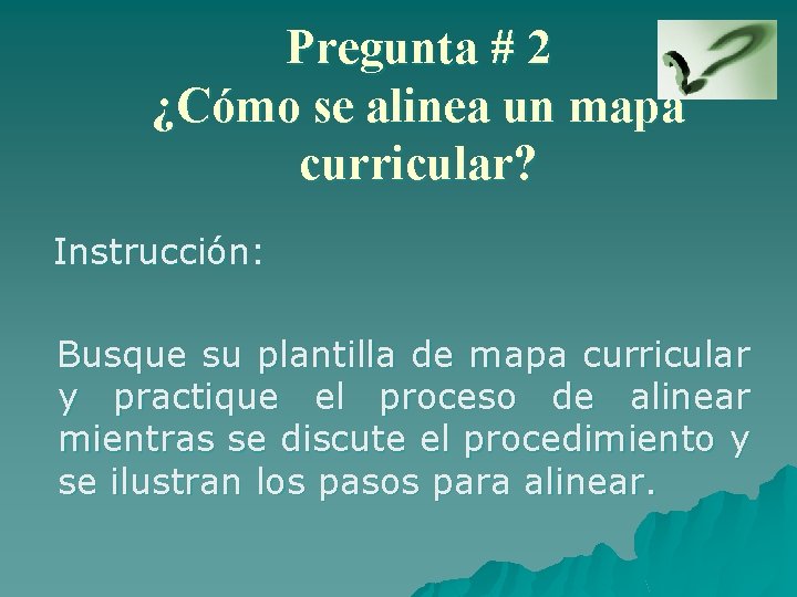 Pregunta # 2 ¿Cómo se alinea un mapa curricular? Instrucción: Busque su plantilla de