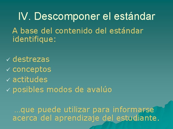 IV. Descomponer el estándar A base del contenido del estándar identifique: destrezas ü conceptos