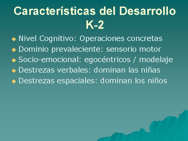 Características del Desarrollo K-2 Nivel Cognitivo: Operaciones concretas u Dominio prevaleciente: sensorio motor u