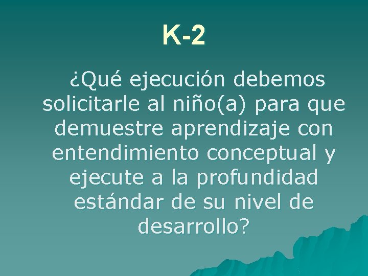 K-2 ¿Qué ejecución debemos solicitarle al niño(a) para que demuestre aprendizaje con entendimiento conceptual