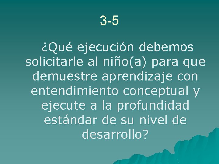 3 -5 ¿Qué ejecución debemos solicitarle al niño(a) para que demuestre aprendizaje con entendimiento