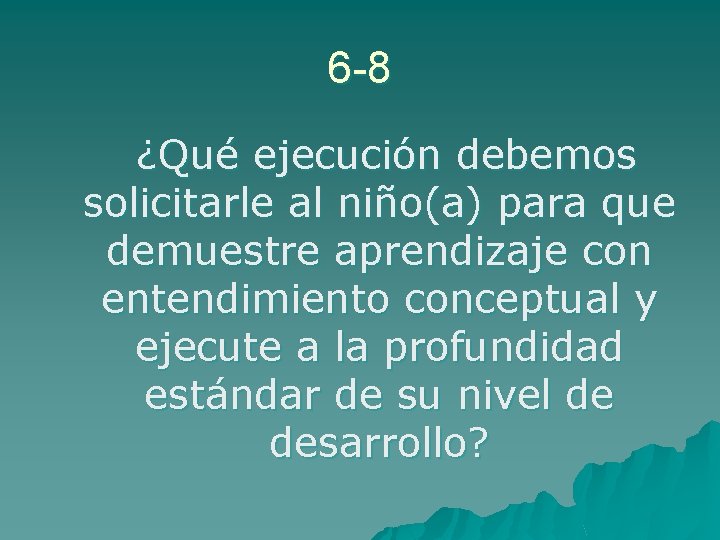 6 -8 ¿Qué ejecución debemos solicitarle al niño(a) para que demuestre aprendizaje con entendimiento