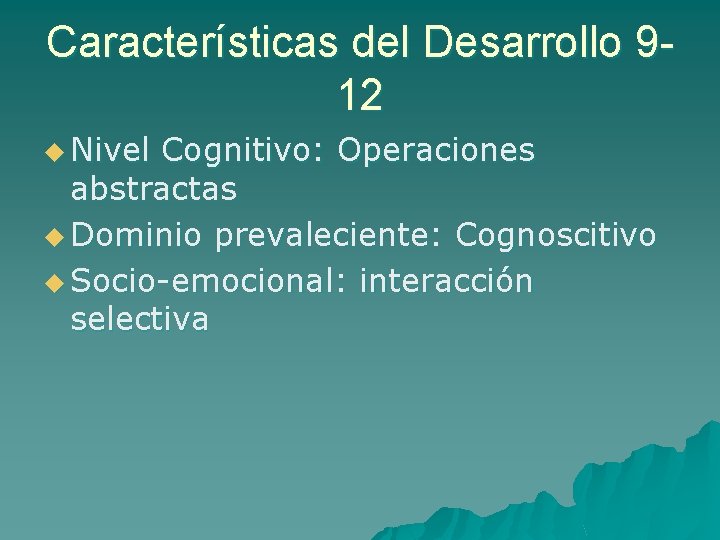 Características del Desarrollo 912 u Nivel Cognitivo: Operaciones abstractas u Dominio prevaleciente: Cognoscitivo u