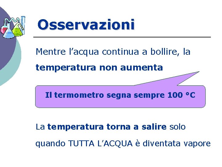 Osservazioni Mentre l’acqua continua a bollire, la temperatura non aumenta Il termometro segna sempre