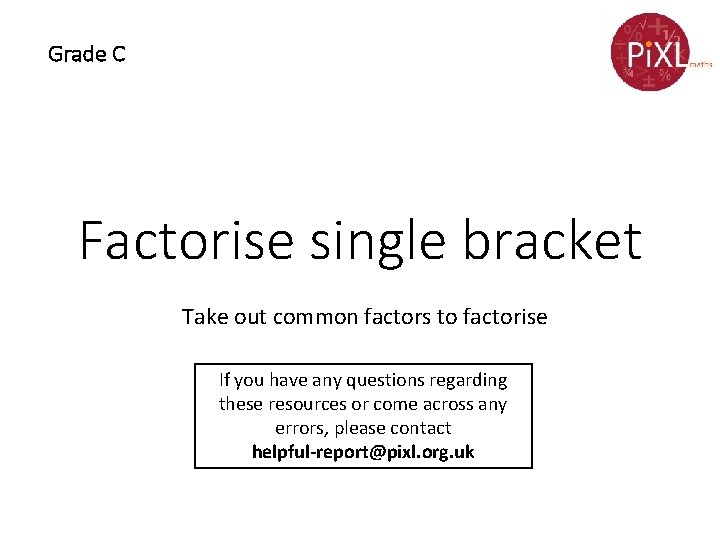 Grade C Factorise single bracket Take out common factors to factorise If you have