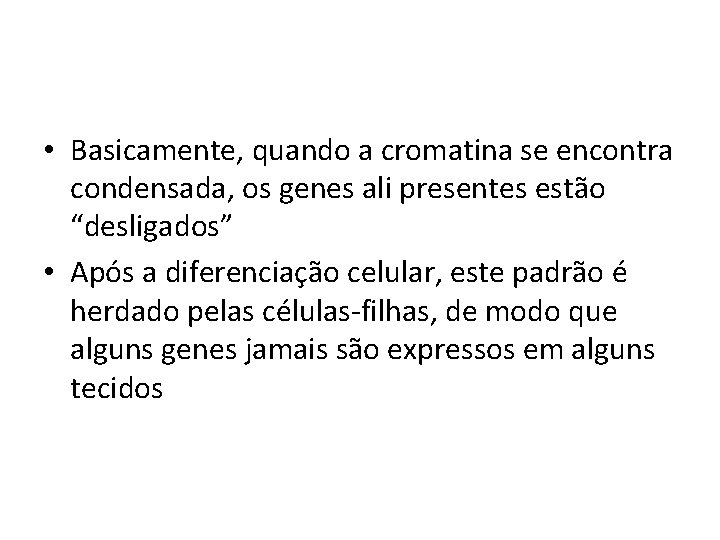  • Basicamente, quando a cromatina se encontra condensada, os genes ali presentes estão