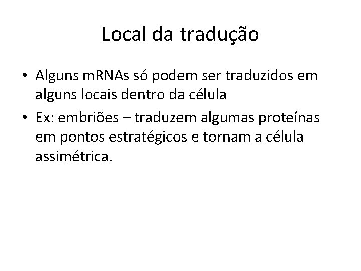 Local da tradução • Alguns m. RNAs só podem ser traduzidos em alguns locais