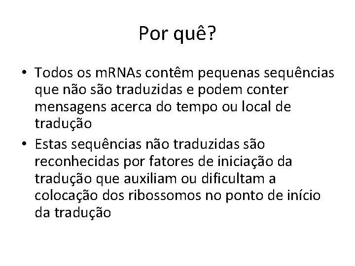 Por quê? • Todos os m. RNAs contêm pequenas sequências que não são traduzidas