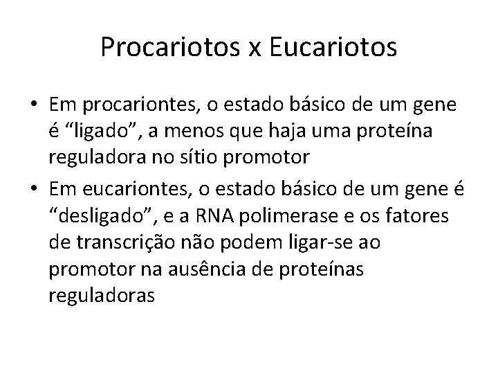 Procariotos x Eucariotos • Em procariontes, o estado básico de um gene é “ligado”,
