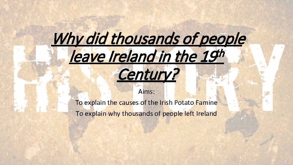 Why did thousands of people th leave Ireland in the 19 Century? Aims: To