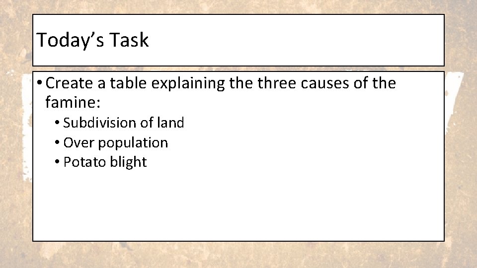 Today’s Task • Create a table explaining the three causes of the famine: •