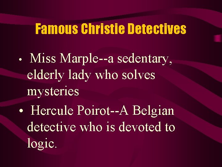 Famous Christie Detectives Miss Marple--a sedentary, elderly lady who solves mysteries • Hercule Poirot--A