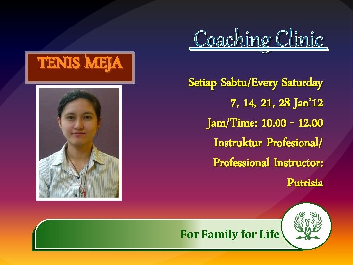 TENIS MEJA Coaching Clinic Setiap Sabtu/Every Saturday 7, 14, 21, 28 Jan’ 12 Jam/Time: