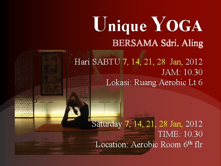 Unique YOGA Hari SABTU 7, 14, 21, 28 Jan, 2012 JAM: 10. 30 Lokasi: