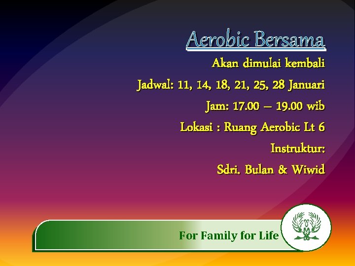 Aerobic Bersama Akan dimulai kembali Jadwal: 11, 14, 18, 21, 25, 28 Januari Jam: