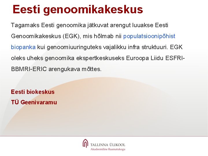 Eesti genoomikakeskus Tagamaks Eesti genoomika jätkuvat arengut luuakse Eesti Genoomikakeskus (EGK), mis hõlmab nii