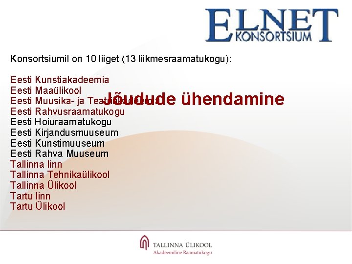 Konsortsiumil on 10 liiget (13 liikmesraamatukogu): Eesti Kunstiakadeemia Eesti Maaülikool Eesti Muusika- ja Teatriakadeemia