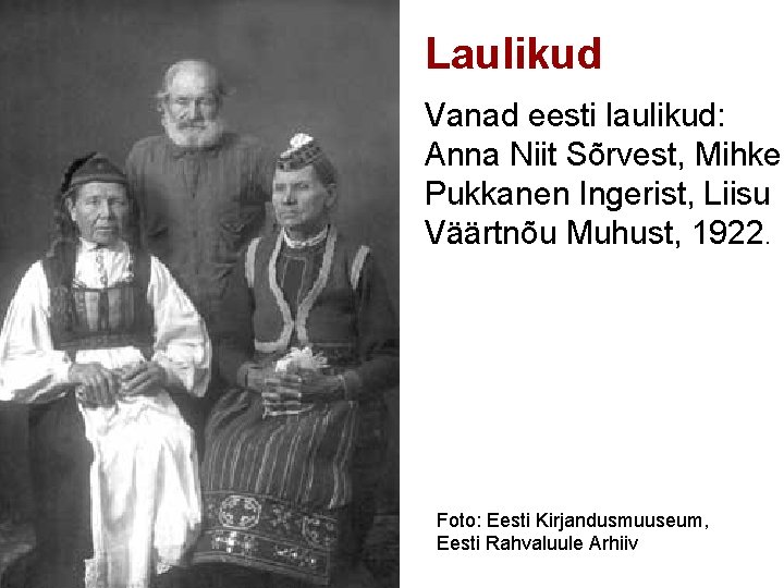 Laulikud Vanad eesti laulikud: Anna Niit Sõrvest, Mihkel Pukkanen Ingerist, Liisu Väärtnõu Muhust, 1922.