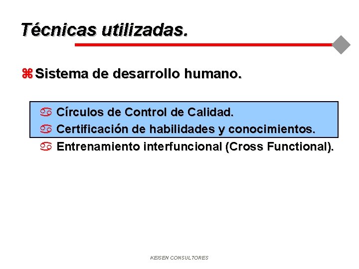 Técnicas utilizadas. z Sistema de desarrollo humano. a Círculos de Control de Calidad. a