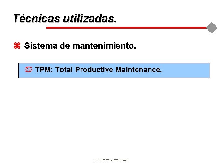 Técnicas utilizadas. z Sistema de mantenimiento. a TPM: Total Productive Maintenance. KEISEN CONSULTORES 