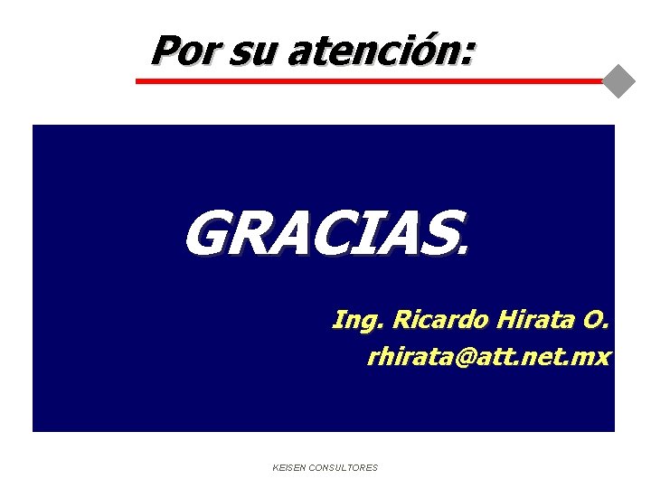 Por su atención: GRACIAS. Ing. Ricardo Hirata O. rhirata@att. net. mx KEISEN CONSULTORES 