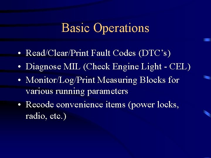 Basic Operations • Read/Clear/Print Fault Codes (DTC’s) • Diagnose MIL (Check Engine Light -