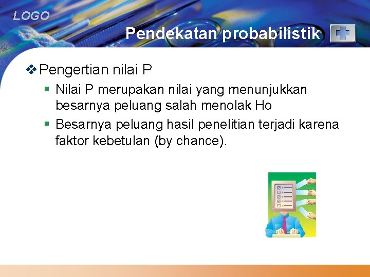 LOGO Pendekatan probabilistik v Pengertian nilai P § Nilai P merupakan nilai yang menunjukkan