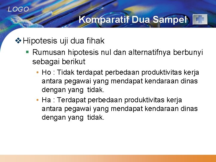 LOGO Komparatif Dua Sampel v Hipotesis uji dua fihak § Rumusan hipotesis nul dan