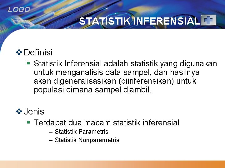 LOGO STATISTIK INFERENSIAL v Definisi § Statistik Inferensial adalah statistik yang digunakan untuk menganalisis