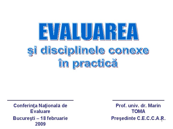 Conferinţa Naţională de Evaluare Bucureşti – 18 februarie 2009 Prof. univ. dr. Marin TOMA