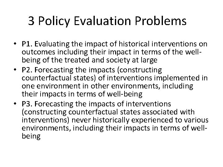3 Policy Evaluation Problems • P 1. Evaluating the impact of historical interventions on