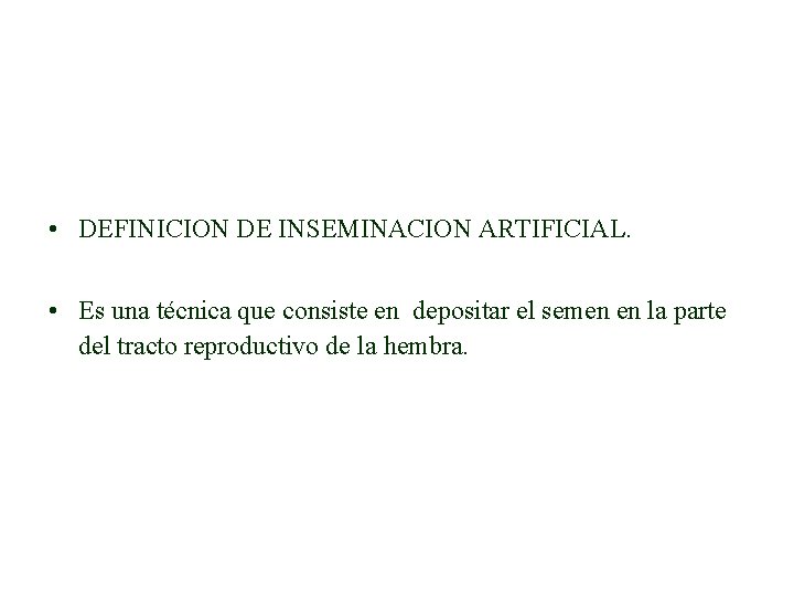  • DEFINICION DE INSEMINACION ARTIFICIAL. • Es una técnica que consiste en depositar