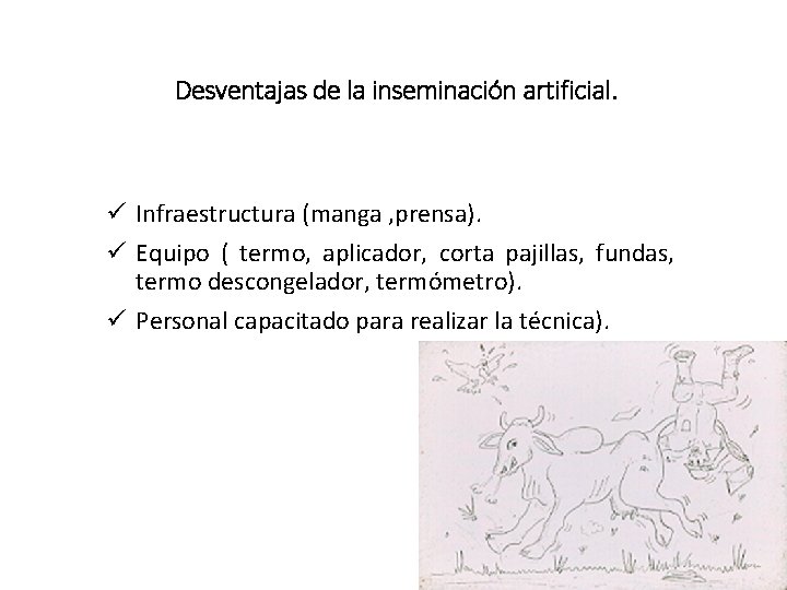 Desventajas de la inseminación artificial. ü Infraestructura (manga , prensa). ü Equipo ( termo,