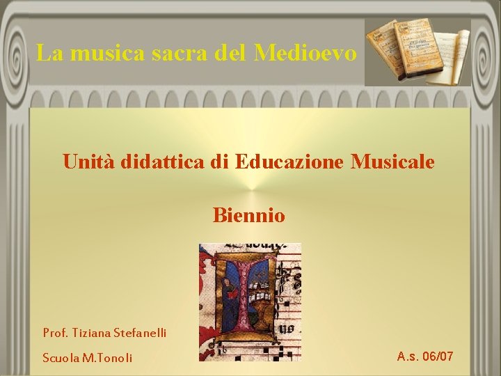 La musica sacra del Medioevo Unità didattica di Educazione Musicale Biennio Prof. Tiziana Stefanelli