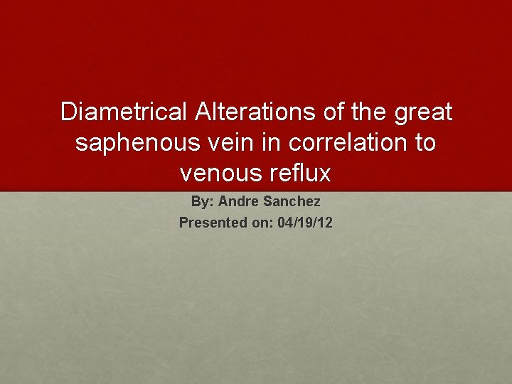 Diametrical Alterations of the great saphenous vein in correlation to venous reflux By: Andre