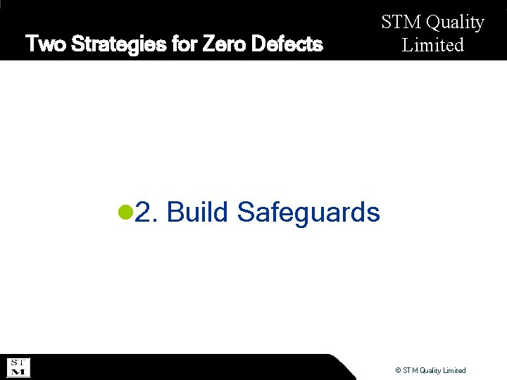 Two Strategies for Zero Defects STM Quality Limited l 2. Build Safeguards © STM