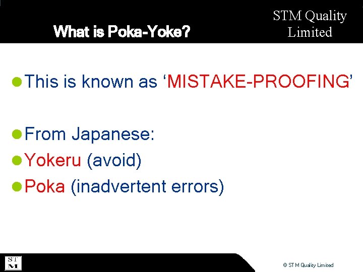 What is Poka-Yoke? STM Quality Limited l This is known as ‘MISTAKE-PROOFING’ l From