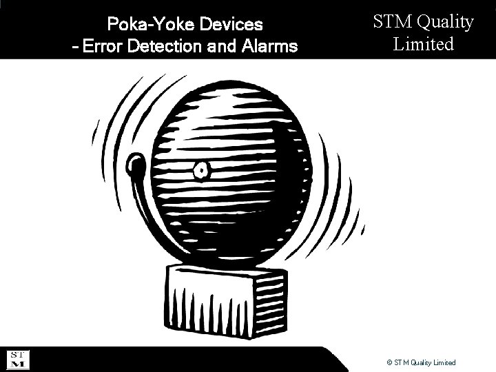 Poka-Yoke Devices – Error Detection and Alarms STM Quality Limited © STM Quality Limited