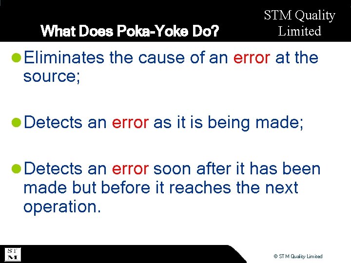 What Does Poka-Yoke Do? STM Quality Limited l Eliminates the cause of an error