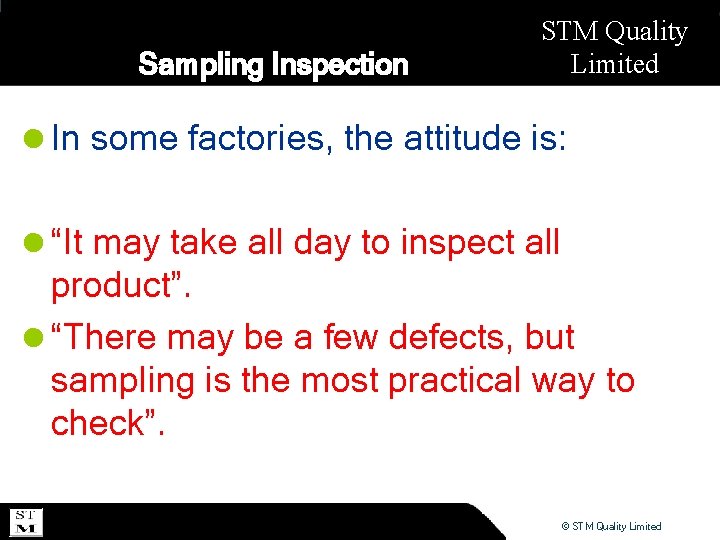 Sampling Inspection STM Quality Limited l In some factories, the attitude is: l “It