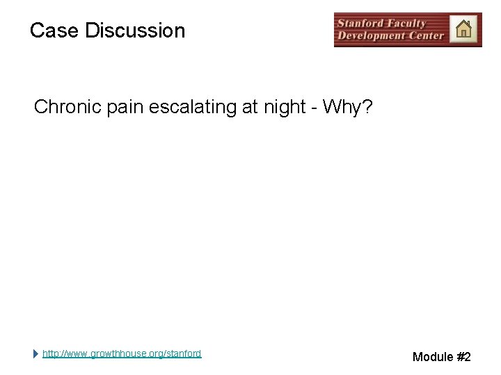 Case Discussion Chronic pain escalating at night - Why? http: //www. growthhouse. org/stanford Module Case Discussion Chronic pain escalating at night - Why? http: //www. growthhouse. org/stanford Module