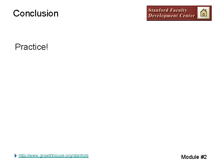 Conclusion Practice! http: //www. growthhouse. org/stanford Module #2 Conclusion Practice! http: //www. growthhouse. org/stanford Module #2