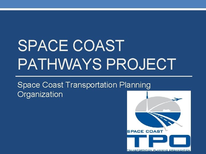 SPACE COAST PATHWAYS PROJECT Space Coast Transportation Planning Organization 