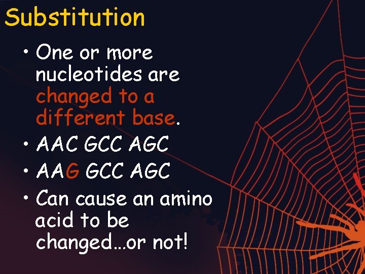 Substitution • One or more nucleotides are changed to a different base. • AAC