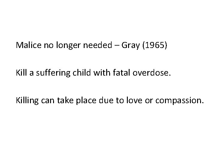 Malice no longer needed – Gray (1965) Kill a suffering child with fatal overdose.