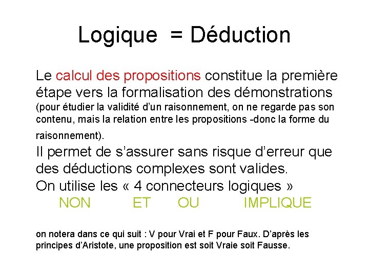 Logique = Déduction Le calcul des propositions constitue la première étape vers la formalisation Logique = Déduction Le calcul des propositions constitue la première étape vers la formalisation