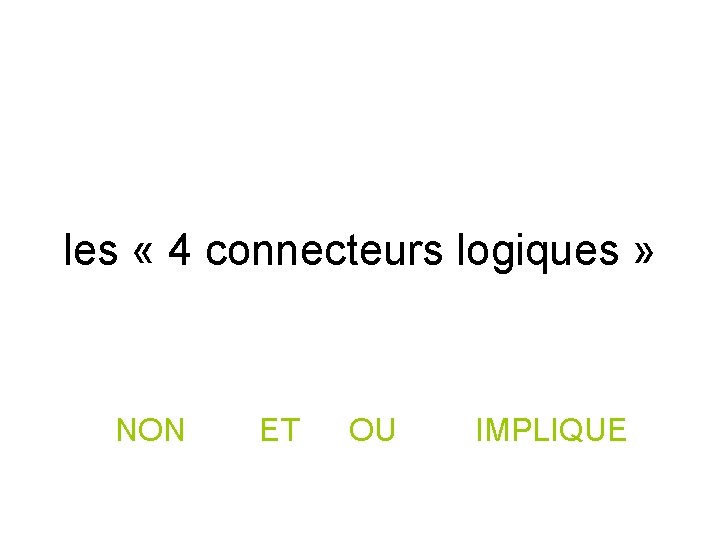 les « 4 connecteurs logiques » NON ET OU IMPLIQUE les « 4 connecteurs logiques » NON ET OU IMPLIQUE